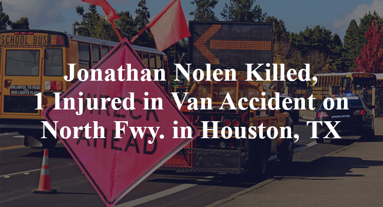 Jonathan Nolen Killed, 1 Injured in Van Accident on North Fwy. in Houston, TX