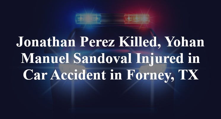 Jonathan Perez Killed, Yohan Manuel Sandoval Injured in Car Accident in Forney, TX