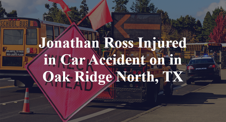 Jonathan Ross Injured in Car Accident on in Oak Ridge North, TX
