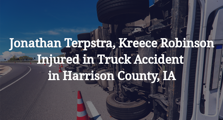 Jonathan Terpstra, Kreece Robinson Injured in Truck Accident in Harrison County, IA