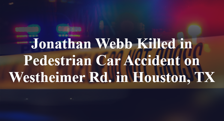 Jonathan Webb Killed in Pedestrian Car Accident on Westheimer Rd. in Houston, TX