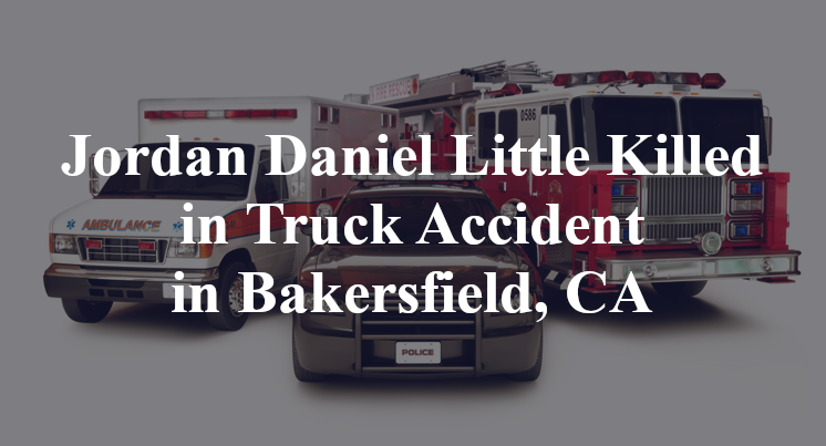 Jordan Daniel Little Killed in Truck Accident in Bakersfield, CA