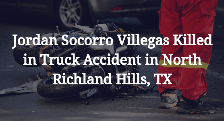 Jordan Socorro Villegas Killed in Truck Accident in North Richland Hills, TX