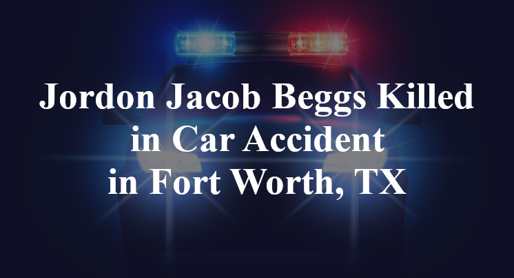 Jordon Jacob Beggs Killed in Car Accident in Fort Worth, TX
