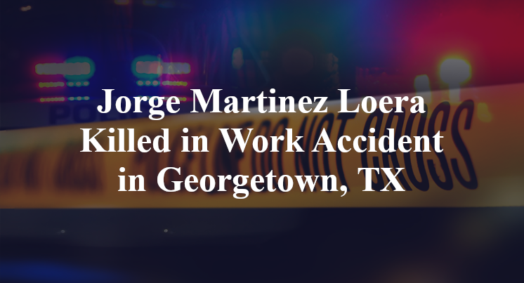 Jorge Martinez Loera Killed in Work Accident in Georgetown, TX