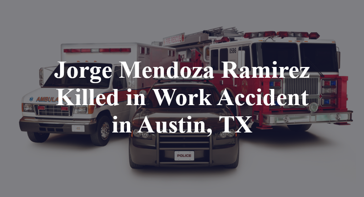 Jorge Mendoza Ramirez Killed in Work Accident in Austin, TX