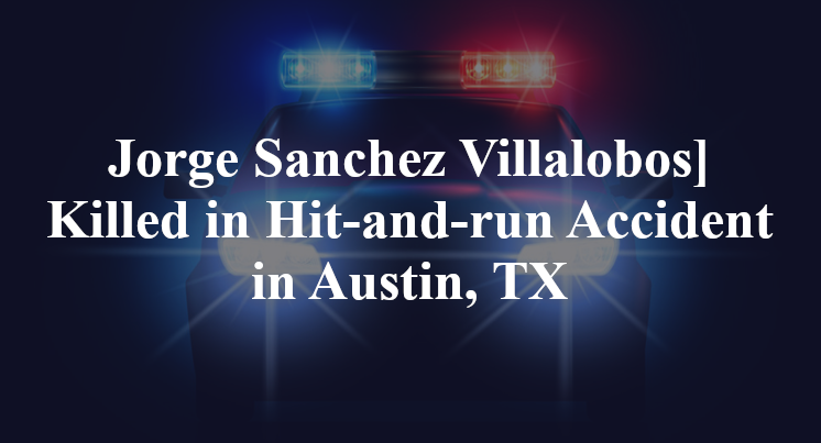 Jorge Sanchez Villalobos Killed in Hit-and-run Accident in Austin, TX