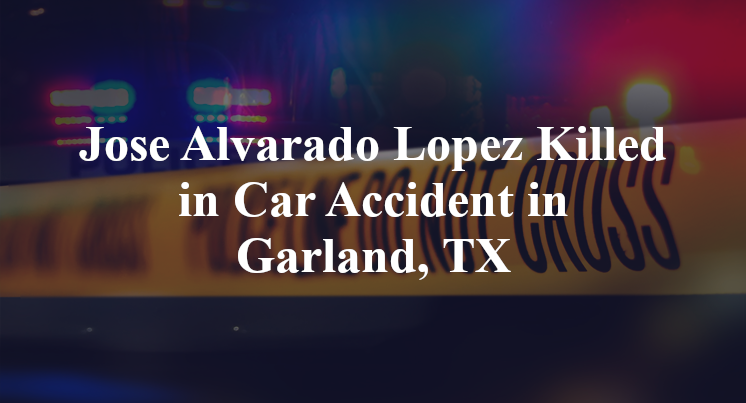 Jose Alvarado Lopez Killed in Car Accident in Garland, TX
