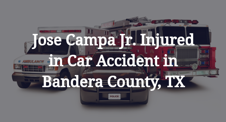 Jose Campa Jr. Injured in Car Accident in Bandera County, TX