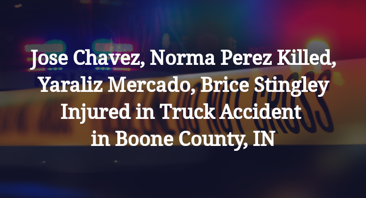 Jose Chavez, Norma Perez Killed, Yaraliz Mercado, Brice Stingley Injured in Truck Accident in Boone County, IN