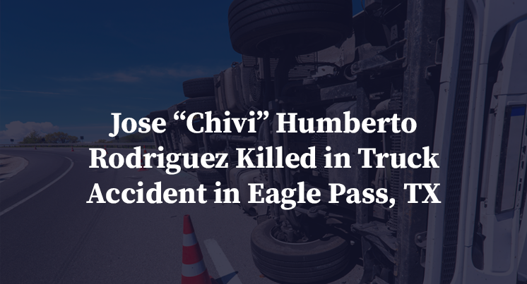 Jose “Chivi” Humberto Rodriguez Killed in Truck Accident in Eagle Pass, TX