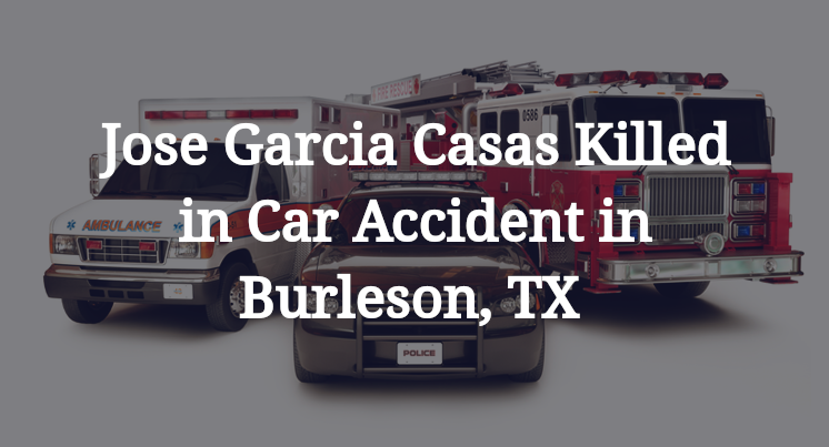 Jose Garcia Casas Killed in Car Accident in Burleson, TX