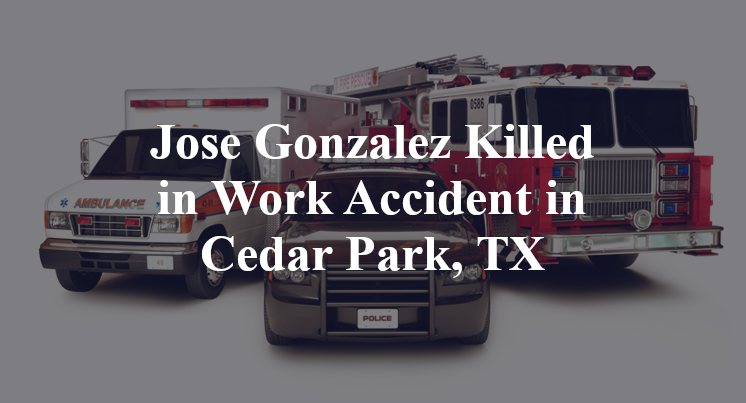 Jose Gonzalez Killed in Work Accident in Cedar Park, TX