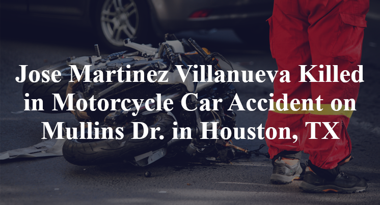 Jose Martinez Villanueva Killed in Motorcycle Car Accident on Mullins Dr. in Houston, TX