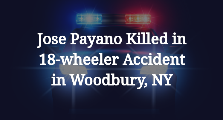 Jose Payano Killed in 18-wheeler Accident in Woodbury, NY