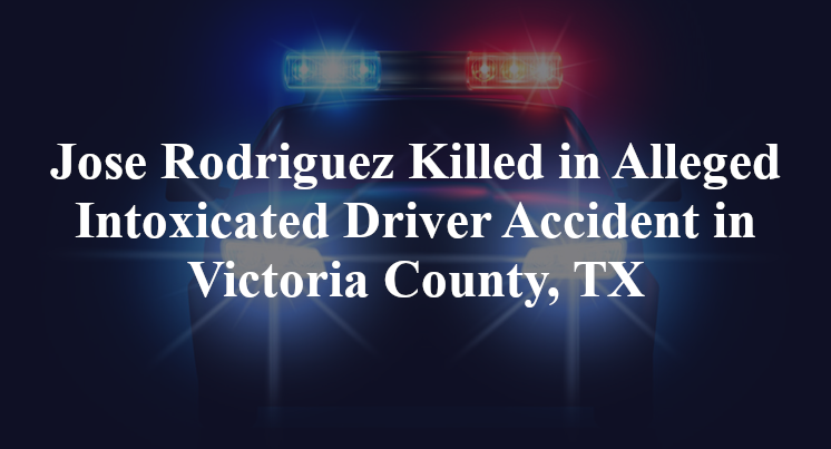 Jose Rodriguez Alleged Intoxicated Driver Accident in Victoria County, TX