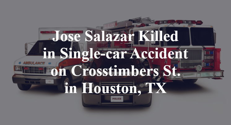 Jose Salazar Killed in Single-car Accident on Crosstimbers St. in Houston, TX