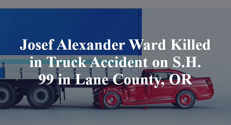 Josef Alexander Ward Killed in Truck Accident on S.H. 99 in Lane County, OR