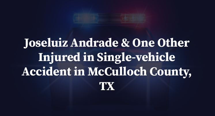 Joseluiz Andrade & One Other Injured in Single-vehicle Accident in McCulloch County, TX