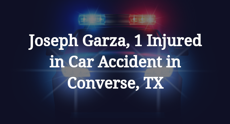 Joseph Adan Garza, 1 Injured in Car Accident in Converse, TX