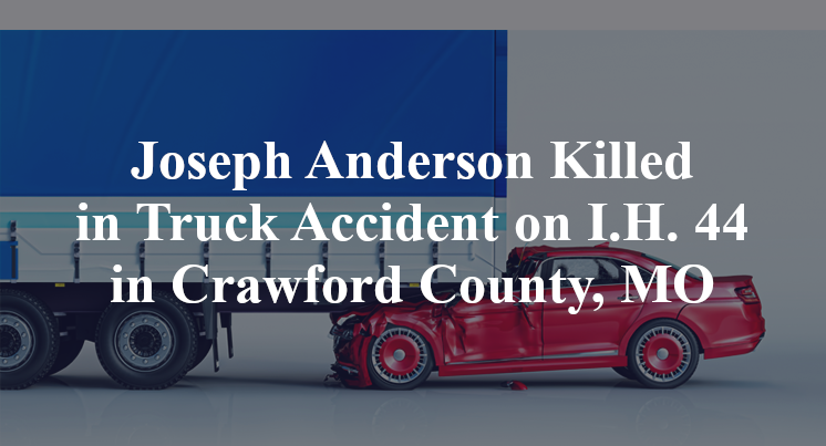Joseph Anderson Killed in Truck Accident on I.H. 44 in Crawford County, MO