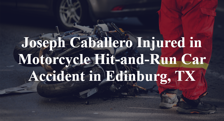 Joseph Caballero Injured in Motorcycle Hit-and-Run Car Accident in Edinburg, TX