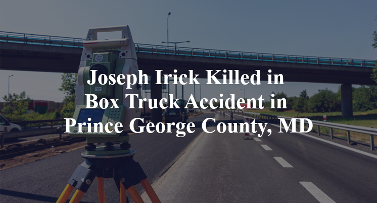Joseph Irick Killed in Box Truck Accident in Prince George County, MD