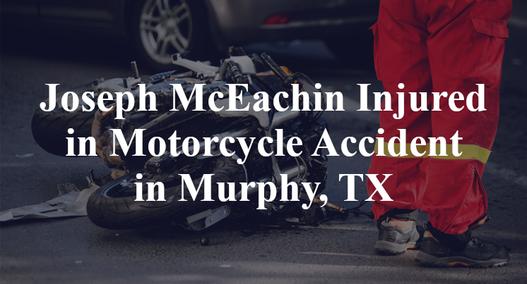 Joseph McEachin Injured in Motorcycle Accident in Murphy, TX