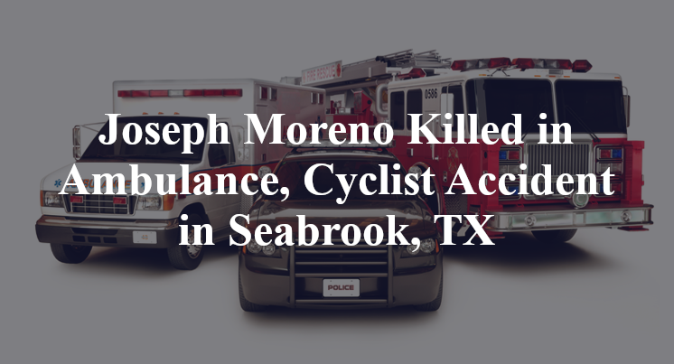 Joseph Moreno Ambulance, Cyclist Accident in Seabrook, TX