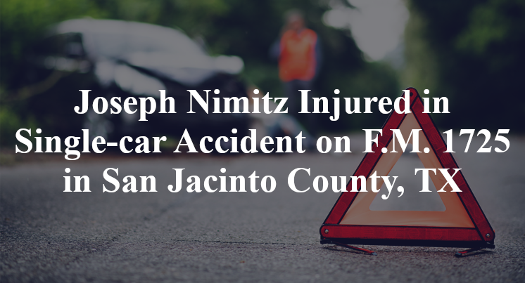 Joseph Nimitz Injured in Single-car Accident on F.M. 1725 in San Jacinto County, TX