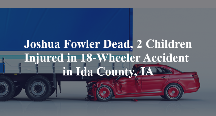 October 23, 2024, Joshua Fowler is dead and two children are injured in an 18-wheeler accident on Carriage Ave. around 6:00 P.M.