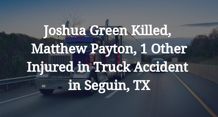 Joshua Green Killed, Matthew Payton, 1 Other Injured in Truck Accident in Seguin, TX
