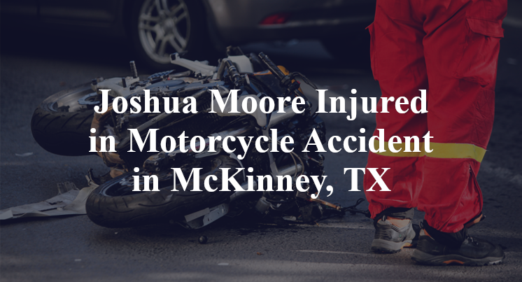 Joshua Moore Injured in Motorcycle Accident in McKinney, TX