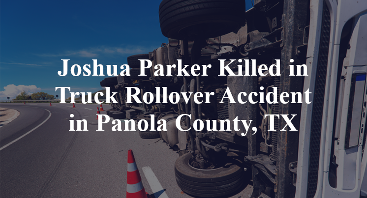Joshua Parker Killed in Truck Rollover Accident in Panola County, TX