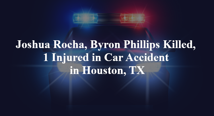 Joshua Rocha, Byron Phillips Killed, 1 Injured in Car Accident in Houston, TX