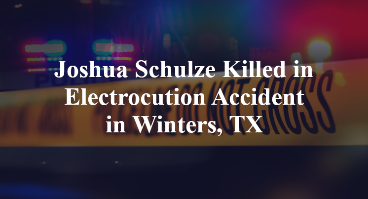 Joshua Schulze Killed in Electrocution Accident in Winters, TX