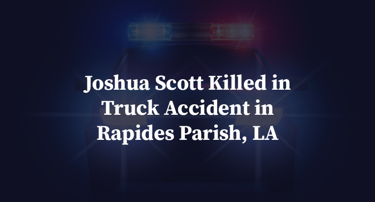 Joshua Scott Killed in Truck Accident in Rapides Parish, LA