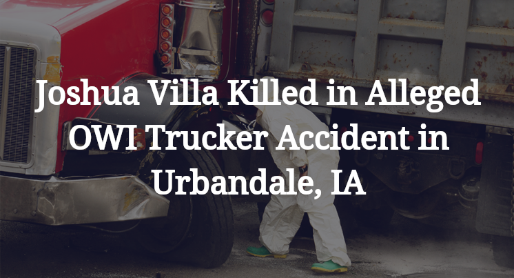 Joshua Villa Killed in Alleged OWI Trucker Accident in Urbandale, IA