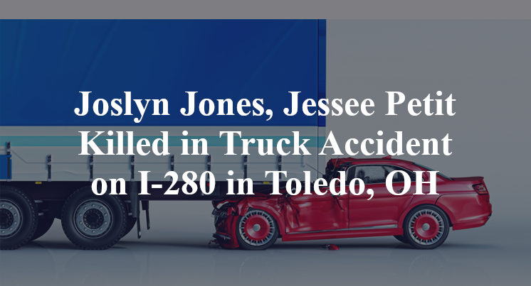 Joslyn Jones, Jessee Petit Killed in Truck Accident on I-280 in Toledo, OH