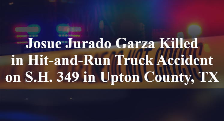 Josue Jurado Garza Killed in Hit-and-Run Truck Accident on S.H. 349 in Upton County, TX