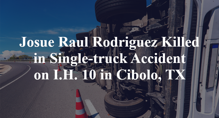 Josue Raul Rodriguez Killed in Single-truck Accident on I.H. 10 in Cibolo, TX