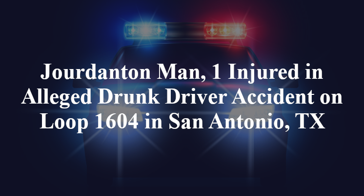 Jourdanton Man, Alleged Drunk Driver Accident on Loop 1604 in San Antonio, TX