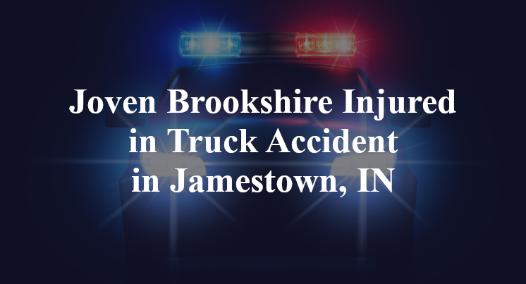 Joven Brookshire Injured in Truck Accident in Jamestown, IN
