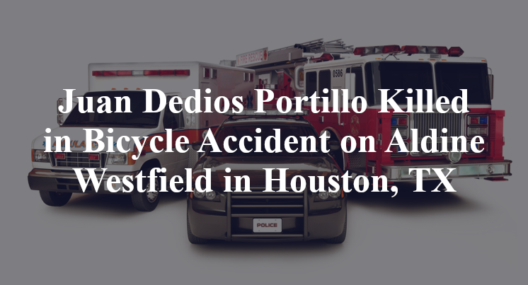 Juan Dedios Portillo Killed in Bicycle Accident on Aldine Westfield in Houston, TX
