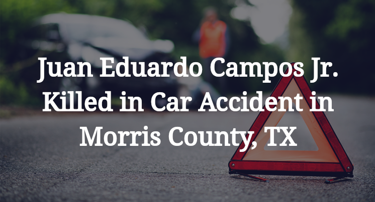 Juan Eduardo Campos Jr. Killed in Car Accident in Morris County, TX