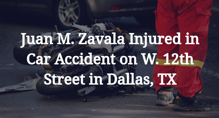 Juan M. Zavala Injured in Car Accident on W. 12th Street in Dallas, TX
