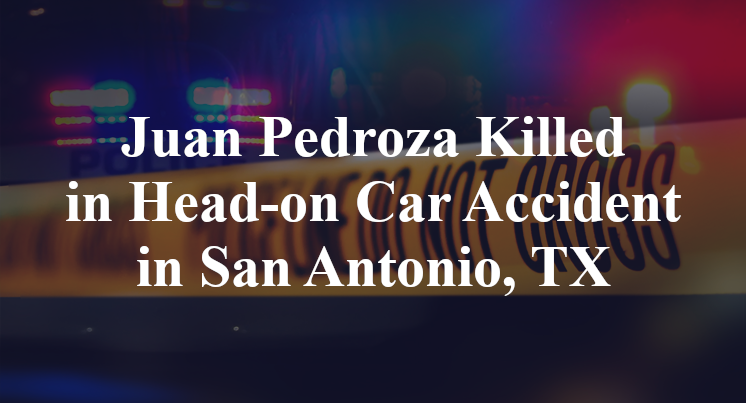 Juan Pedroza Killed in Head-on Car Accident in San Antonio, TX