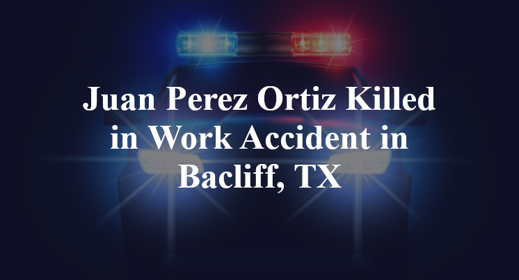 Juan Perez Ortiz Killed in Work Accident in Bacliff, TX
