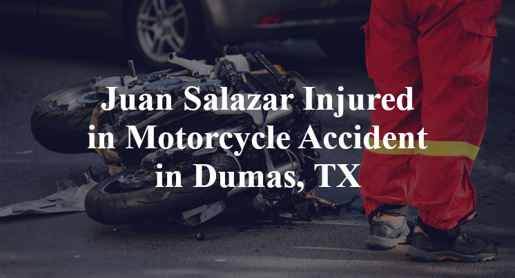 Juan Salazar Injured in Motorcycle Accident in Dumas, TX