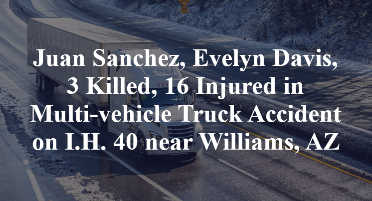 Juan Sanchez, Evelyn Davis, 3 Killed, 16 Injured in Multi-vehicle Truck Accident on I.H. 40 near Williams, AZ